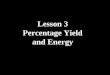 Lesson 3 Percentage Yield and Energy