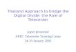 Thailand Approach to bridge the Digital Divide: the Role of Telecenter