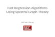 Fast Regression Algorithms Using Spectral Graph Theory
