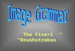 The Five+1  “ Brushstrokes ”