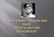 Lieutenant Adnan bin Saidi  “Death before  dishonour ”