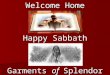 Welcome Home Happy Sabbath Garments  of   Splendor