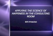 APPLYING THE SCIENCE OF HAPPINESS IN THE CONSULTING ROOM