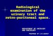 Radiological examination of the urinary tract and retro-peritoneal space