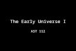 The Early Universe I