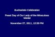 Eucharistic Celebration Feast Day of Our Lady of the Miraculous Medal November 27, 2011, 12:30 PM