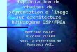 Implantation de chaînes de segmentation d ’image sur architecture hétérogène DSP/FPGA