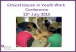 Ethical Issues in Youth Work  Conference 13 th  July 2010