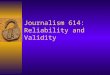 Journalism 614: Reliability and Validity
