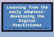 Learning from the early adopters:  the  Digital Practitioner Framework