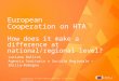 European  Cooperation  on  HTA How  does it make a difference at national/regional level?