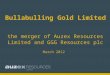 Bullabulling Gold Limited  the merger of Auzex Resources Limited and GGG Resources plc March 2012