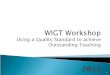 WIGT Workshop Using a Quality Standard to achieve Outstanding Teaching