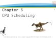Chapter 5 CPU Scheduling