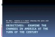 Objectives:  Examine the changes in America at the turn of the century