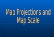 Map Projections and  Map Scale