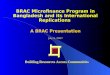 BRAC Microfinance Program in Bangladesh and its International Replications  A BRAC Presentation