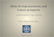 Atlas IO improvements and Future prospects