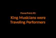 PowerPoint #3: King  Musicians were Traveling Performers