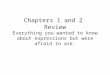 Chapters 1 and 2  Review Everything you wanted to know about expressions but were afraid to ask