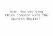 Aim: How did Qing China compare with the Spanish Empire?