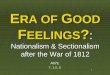 E RA OF  G OOD  F EELINGS ? : Nationalism & Sectionalism after the War of 1812