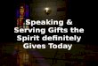 Speaking & Serving Gifts the Spirit definitely Gives Today