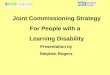 Joint Commissioning Strategy For People with a   Learning Disability Presentation by