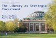 The Library as Strategic Investment Paula Kaufman March 2 ,  2010