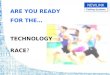 ARE YOU READY FOR THE… TECHNOLOGY  RACE ?