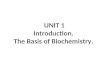 UNIT 1 Introduction.  The Basis of Biochemistry