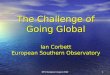 The Challenge of Going Global Ian Corbett European Southern Observatory
