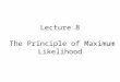 Lecture 8  The Principle of Maximum Likelihood