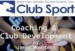 Coaching &  Club Development By James Mountain