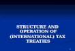 STRUCTURE AND OPERATION OF  (INTERNATIONAL) TAX TREATIES