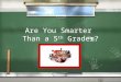 Are You Smarter  Than a 5 th  Grader?