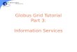 Globus Grid Tutorial Part 3: Information Services