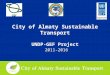 City of Almaty Sustainable Transport UNDP-GEF Project 2011-2016