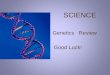 SCIENCE                             Genetics   Review                    Good Luck!