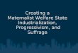 Creating a  Maternalist Welfare State  Industrialization,  Progressivism, and Suffrage