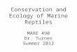 Conservation and Ecology of Marine Reptiles MARE 490 Dr. Turner Summer 2012