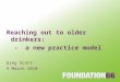 Reaching out to older drinkers:   -  a new practice model Greg Scott 9 March 2010