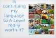 Is continuing my language to A Level really worth it?