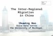 The Inter-Regional Migration  in China Shuming Bao China Data Center the University of Michigan