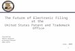 The Future of Electronic Filing  at the  United States Patent and Trademark Office Presented by: