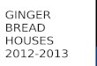 Ginger bread Houses 2012-2013