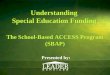 Understanding  Special Education Funding The School-Based ACCESS Program (SBAP)