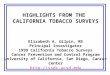 HIGHLIGHTS FROM THE  CALIFORNIA TOBACCO SURVEYS Elizabeth A. Gilpin, MS Principal Investigator