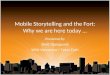 Mobile Storytelling and the Fort: Why we are here today 