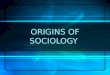 ORIGINS OF SOCIOLOGY